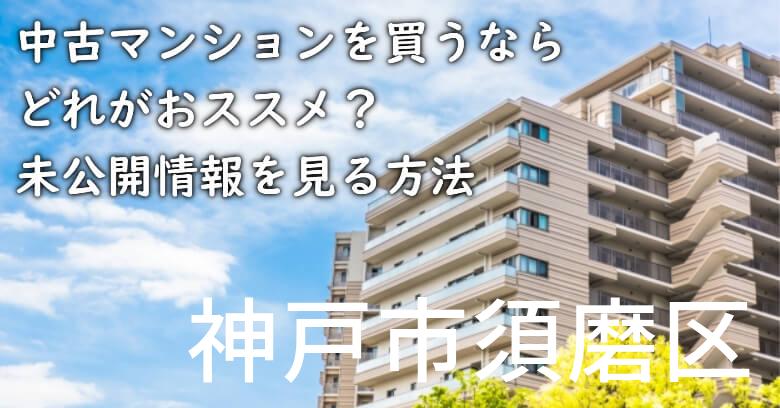 神戸市須磨区の中古マンションを買うならどれがおススメ？掘り出し物件の探し方や未公開情報を見る方法など