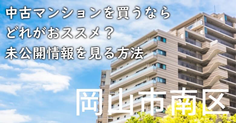 岡山市南区の中古マンションを買うならどれがおススメ？掘り出し物件の探し方や未公開情報を見る方法など