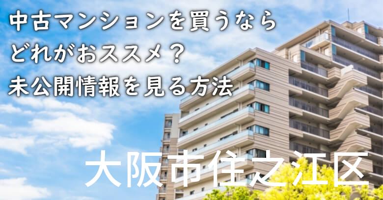 大阪市住之江区の中古マンションを買うならどれがおススメ？掘り出し物件の探し方や未公開情報を見る方法など